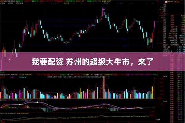 我要配资 苏州的超级大牛市，来了